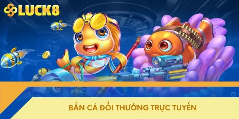 Bắn cá đổi thưởng trực tuyến