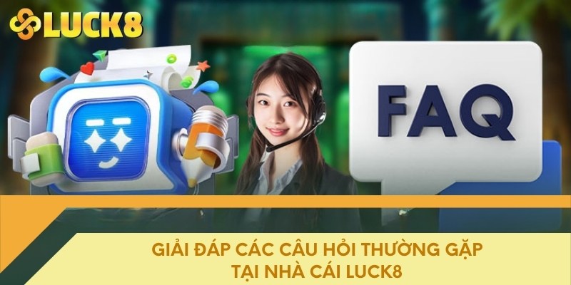 Giải đáp các câu hỏi thường gặp tại nhà cái Luck8