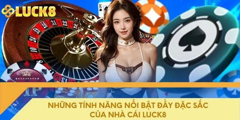 Những tính năng nổi bật đầy đặc sắc của nhà cái Luck8