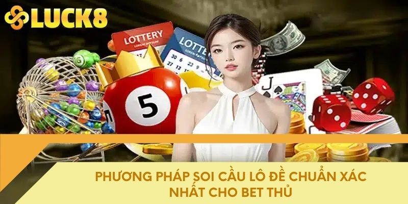 Phương pháp soi cầu lô đề chuẩn xác nhất cho bet thủ